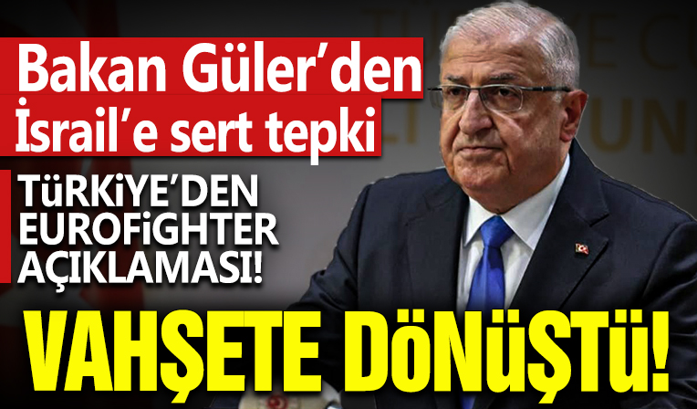 Bakan Güler'den İsrail'e sert tepki: Vahşete dönüştü!