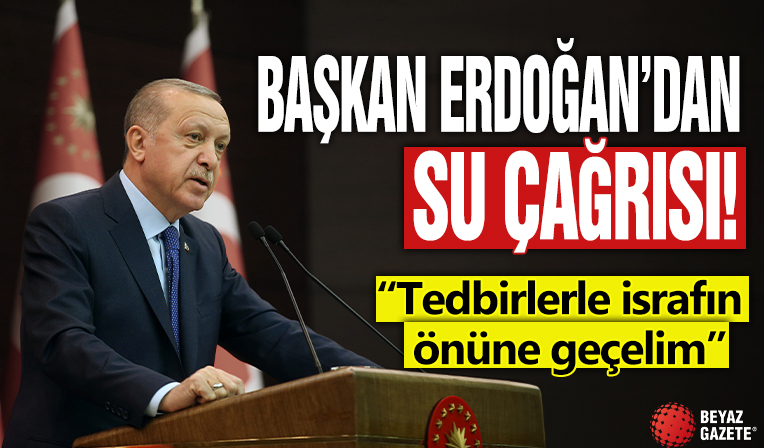 Başkan Erdoğan'dan su çağrısı! Tedbirlerle israfın önüne geçelim!
