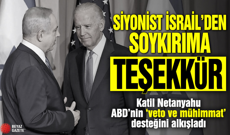 Siyonist İsrail'den soykırıma çifte teşekkür! Katil Netanyahu, ABD’nin ‘veto ve mühimmat’ desteğini alkışladı