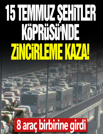 15 Temmuz Şehitler Köprüsü'nde zincirleme kaza! 8 araç birbirine girdi