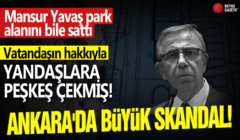 Ankara'da büyük skandal! Mansur Yavaş park alanını bile sattı: Halkın hakkını yandaşlarına peşkeş çekti