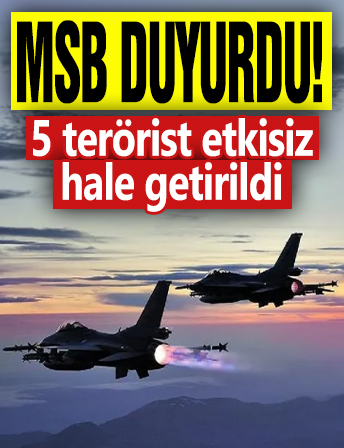 MSB duyurdu! 5 terörist etkisiz hale getirildi