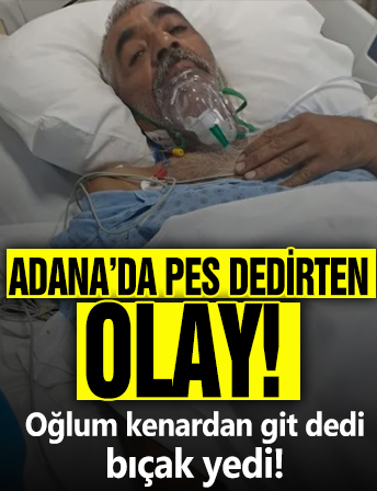 Adana pes dedirten olay: Oğlum kenardan git dedi bıçak yedi!