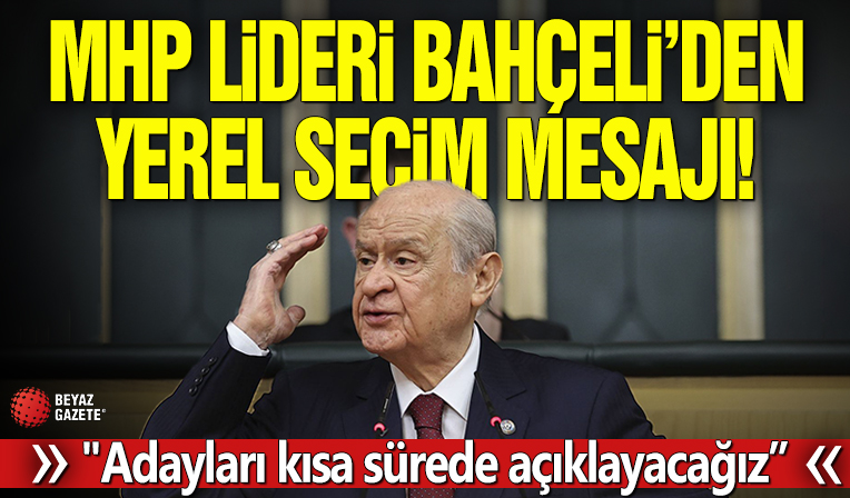 MHP lideri Bahçeli'den yerel seçim mesajı: Adayları kısa sürede açıklayacağız
