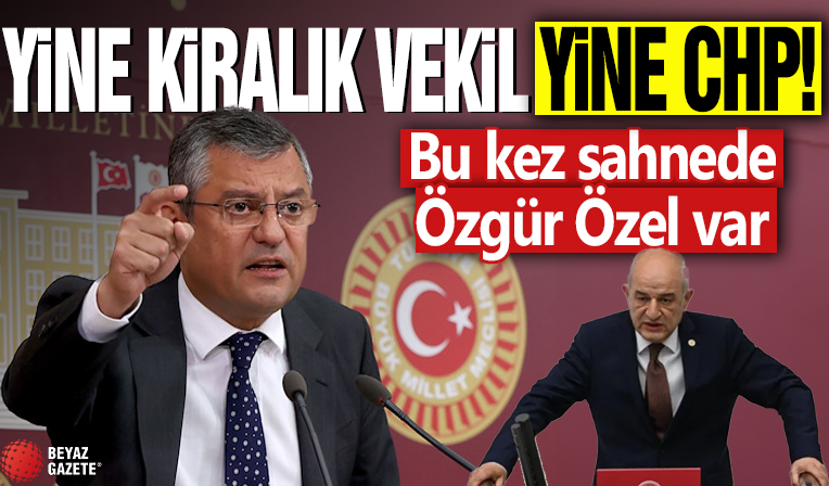 Yine kiralık vekil, yine CHP! Bu kez sahnede Özgür Özel var...