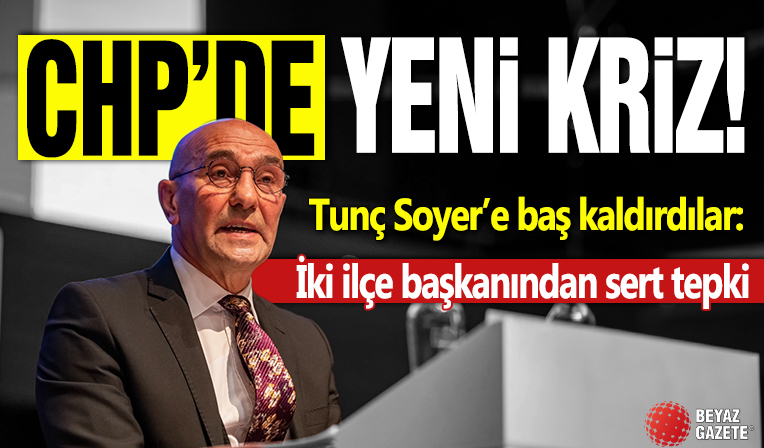 CHP'de yeni kriz! Tunç Soyer'e baş kaldırdılar: İki ilçe başkanından sert tepki