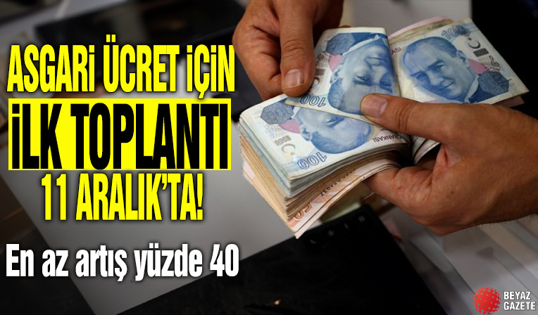 Asgari ücret için ilk toplantı 11 Aralık’ta: En az artış yüzde 40