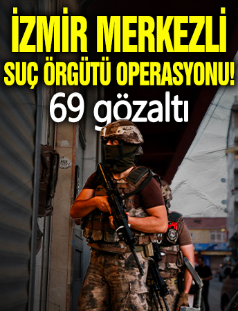 İzmir merkezli suç örgütü operasyonunda 69 gözaltı
