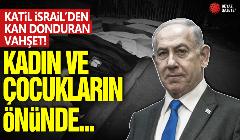 Azılı katil İsrail'den akıl almaz vahşet: Eşlerinin ve çocuklarının önünde infaz ettiler