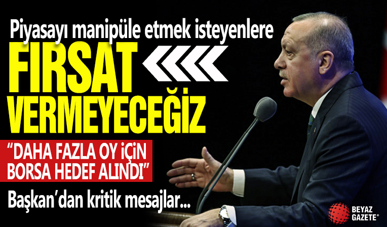 Başkan Erdoğan: Piyasayı manipüle etmek isteyenlere fırsat vermeyeceğiz

