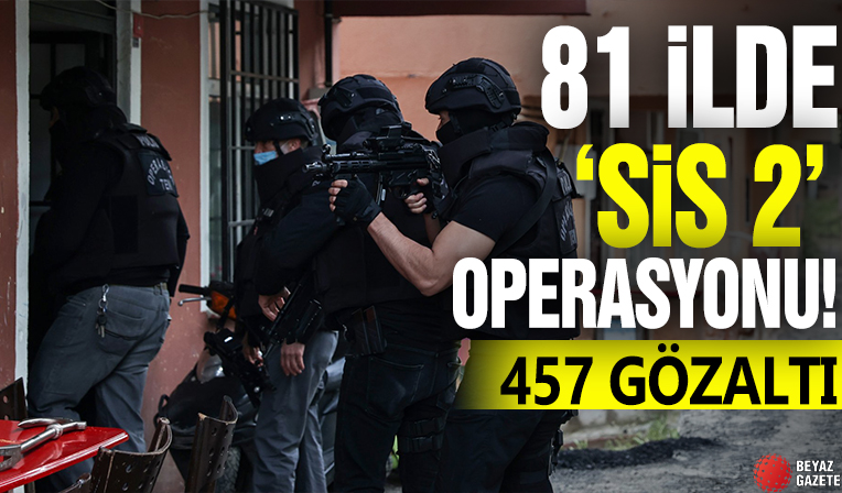 81 ilde 'Sis 2' operasyonu! 457 gözaltı