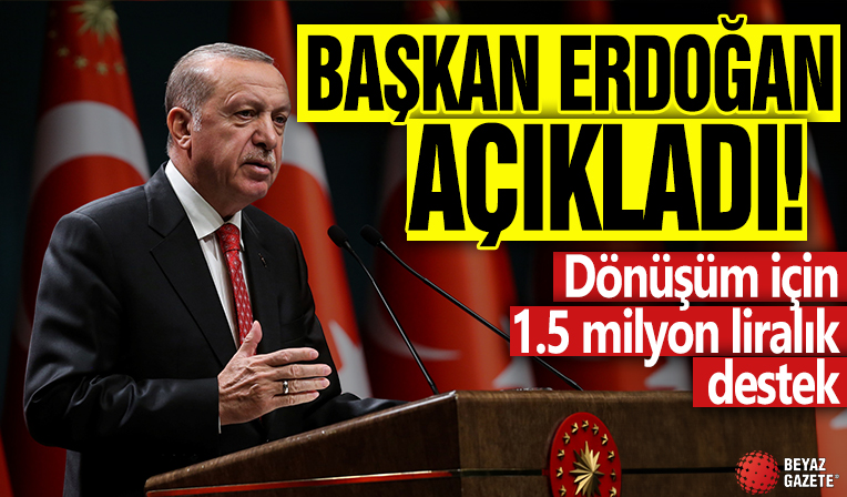 Yüzyılın kentsel dönüşümü! Başkan Erdoğan açıkladı: Dönüşüm için 1.5 milyon liralık destek
