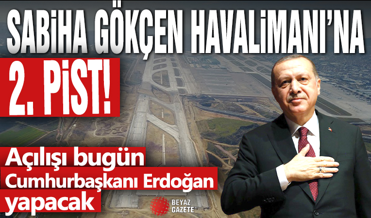 Sabiha Gökçen Havalimanı'na 2. pist! Açılışı bugün Cumhurbaşkanı Erdoğan yapacak