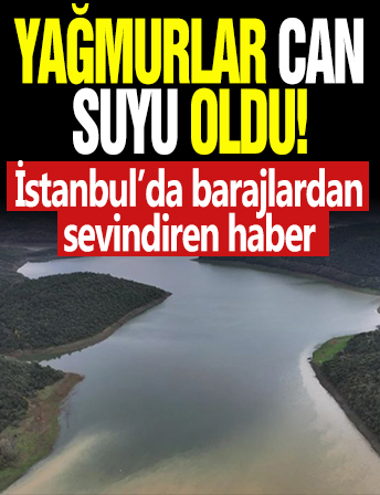 Yağmurlar can suyu oldu! İstanbul barajlarında su seviyesi yüzde 51.65 oldu
