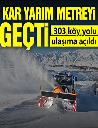 Kar yarım metreyi geçti: 303 köy yolu ulaşıma açıldı