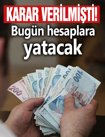 Karar verilmişti, bugün hesaplara yatacak!