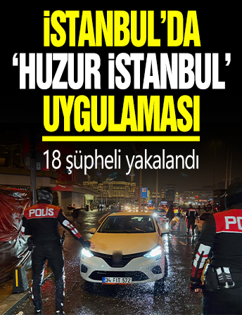 İstanbul'da 'Huzur İstanbul' uygulaması: 18 şüpheli yakalandı