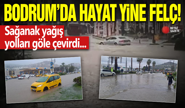 Bodrum'da sağanak yağış hayatı felç etti: Yollar göle dönüştü