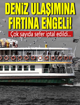 Deniz ulaşımına fırtına engeli: Çok sayıda sefer iptal edildi