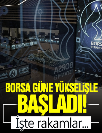 Borsa güne yükselişle başladı