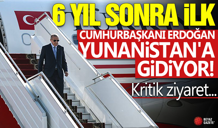 Cumhurbaşkanı Erdoğan, yarın Yunanistan'a gidiyor! 6 yıl sonra ilk ziyaret
