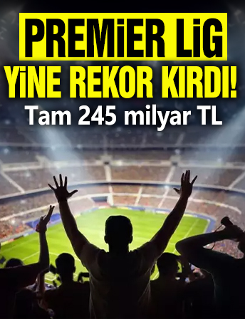 Premier Lig yine rekor kırdı: Tam 245 milyar TL