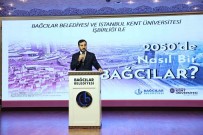 Bagcilar Belediyesi Isbirliginde '2050'De Nasil Bir Bagcilar' Çalistayi Düzenlendi