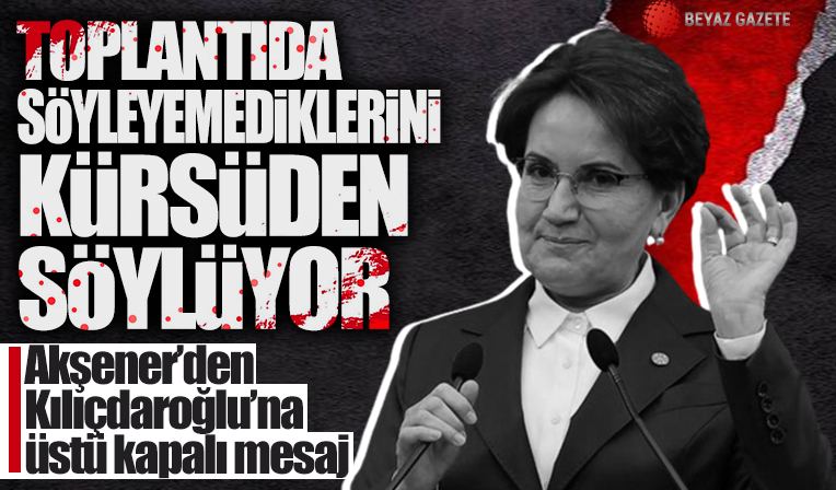 İyi Parti Genel Başkanı Meral Akşener'den CHP Genel Başkanı Kemal Kılıçdaroğlu'na üstü kapalı mesaj