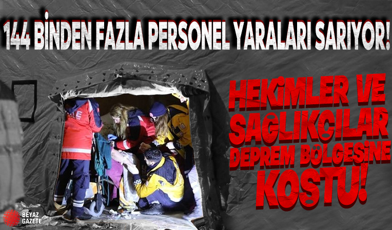 144 binden fazla personel yara sarıyor! Hekimler ve sağlıkçılar deprem bölgesine koştu