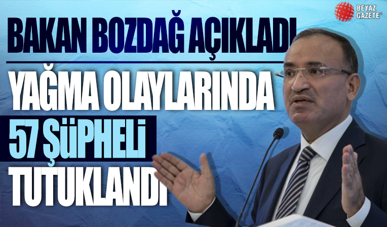 Bakan Bozdağ duyurdu! Yağma olaylarında 57 şüpheli tutuklandı