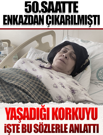 50'nci saatte enkazdan çıkarıldı, o anları 'Sanki kıyamet koptu' diyerek anlattı