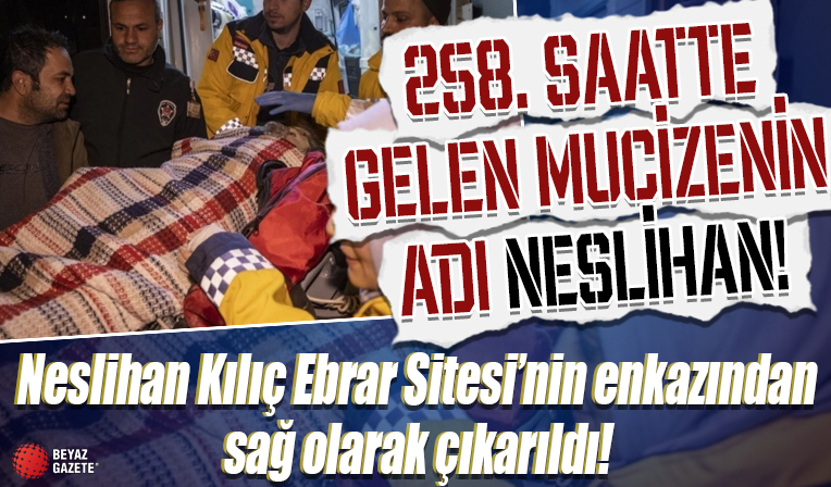 258. saatte bir mucize daha! Neslihan Kılıç Ebrar Sitesi'nin enkazından sağ olarak çıkarıldı