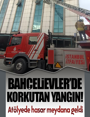 Bahçelievler'de iş yerinde korkutan yangın!