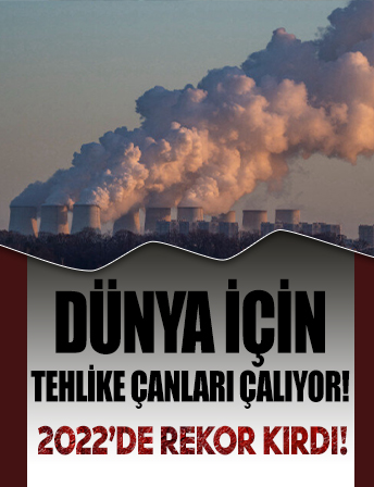 Dünya için tehlike çanları çalıyor: 2022'de rekor kırdı