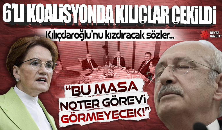 6’lı masada kılıçlar çekildi! Akşener'den Kılıçdaroğlu'nu kızdıracak sözler: 'Bu masa noter görevi görmeyecek'