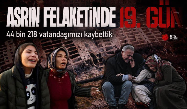 Asrın felaketinde 19'uncu gün: Can kaybı 44 bin 218'e yükseldi