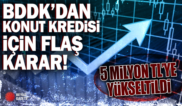 BDDK'dan FLAŞ konut kredisi kararı! 5 milyon TL'ye yükseltti