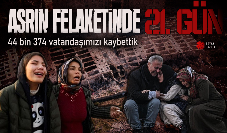 Asrın felaketinde 21'nci gün! Can kaybı 44 bin 374'e yükseldi...