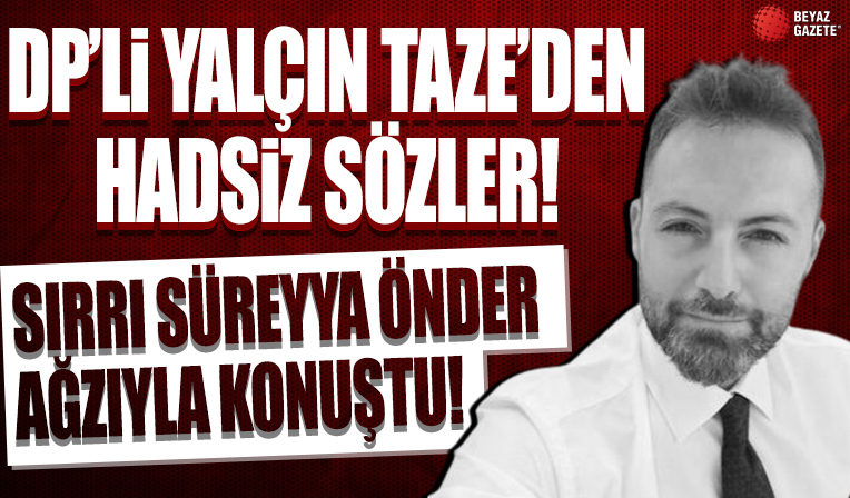 DP'li Yalçın Taze'den hadsiz sözler... Sırrı Süreyya Önder ağzıyla konuştu