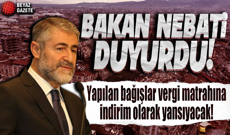 Bakan Nebati: Yapılan bağışlar vergi matrahına indirim olarak yansıyacak