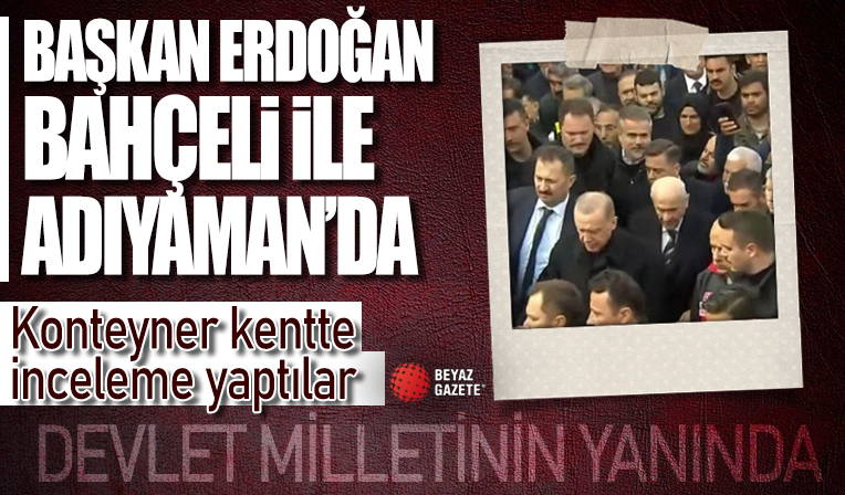 Başkan Erdoğan ve Bahçeli konteyner kentte incelemelerde bulunuyor