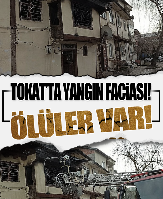 Tokat’ta evde çıkan yangında 3 kişi öldü, 1 kişi yaralandı