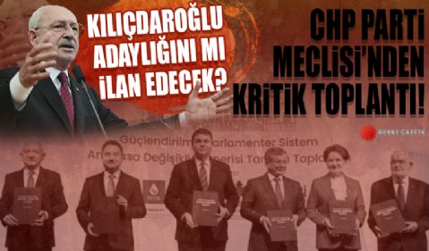 CHP PM 'Adaylık' gündemi ile toplanıyor! Kemal Kılıçdaroğlu ismi ilan mı edilecek?