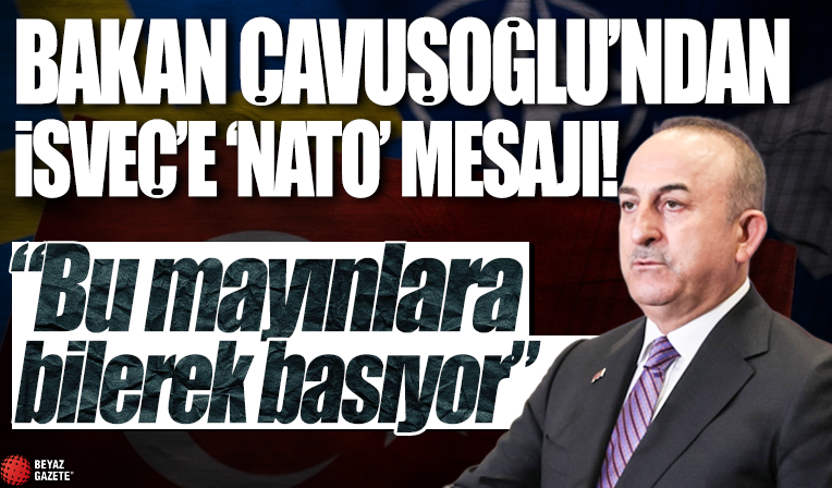 Dışişleri Bakanı Çavuşoğlu'ndan İsveç'e 'NATO üyeliği' mesajı: Bu mayınlara bilerek basıyor