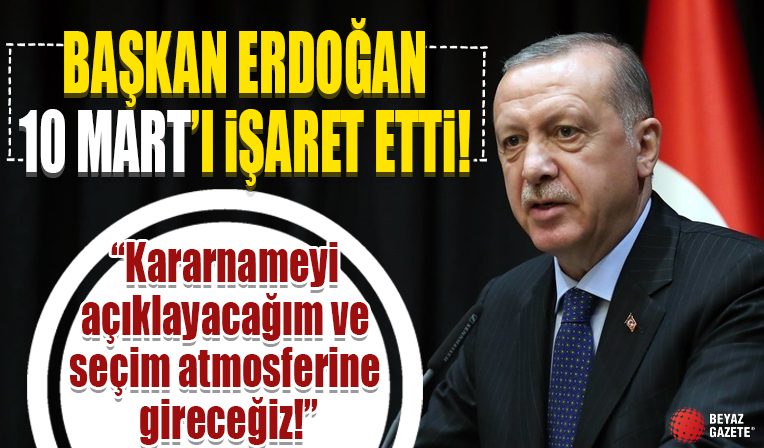 Cumhurbaşkanı Erdoğan 10 Mart'ı işaret etti: Kararnameyi açıklayacağım ve seçim atmosferine gireceğiz...