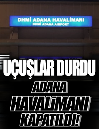 Adana Havalimanı uçuşlara kapatıldı
