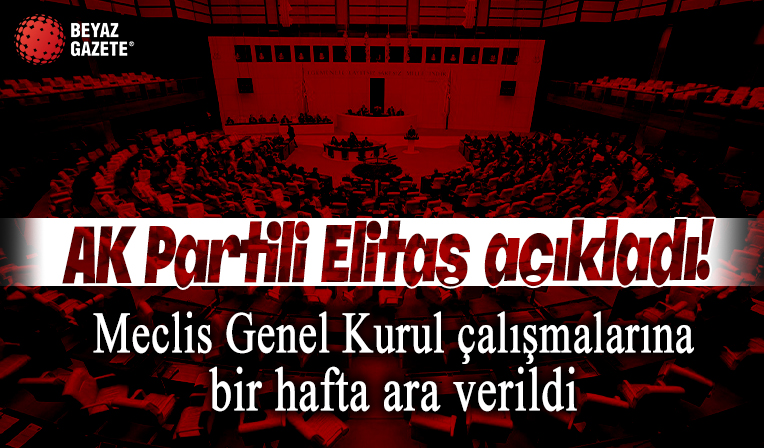 AK Partili Elitaş açıkladı: Tüm partiler anlaştı... 1 hafta ara verildi
