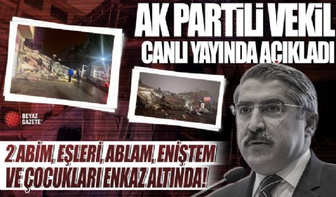 Kahramanmaraş'ta 7.4'lük deprem! AK Partili Hüseyin Yayman: İki abim, eşleri, ablam, eniştem, çocukları enkazın altında