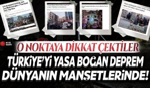 Türkiye'yi yasa boğan deprem dünyanın manşetlerinde! Hepsi tek bir noktaya dikkat çekti