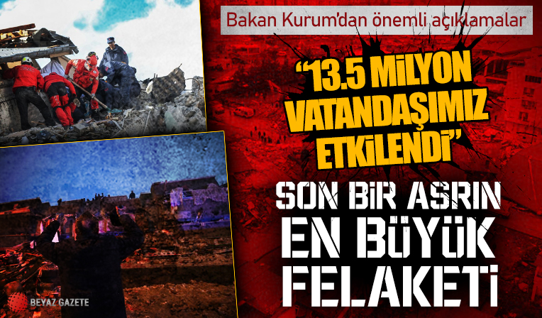 Bakan Kurum: Son bir asrın en büyük felaketi, 13.5 milyon vatandaşımız etkilendi